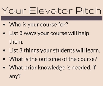 Your Elevator Pitch: Who is your course for? List 3 ways your course will help them. List 3 things your students will learn. What is the outcome of the course? What prior knowledge is required, if any?