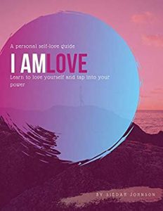 I Am Love: Learn to love yourself and tap into your power
